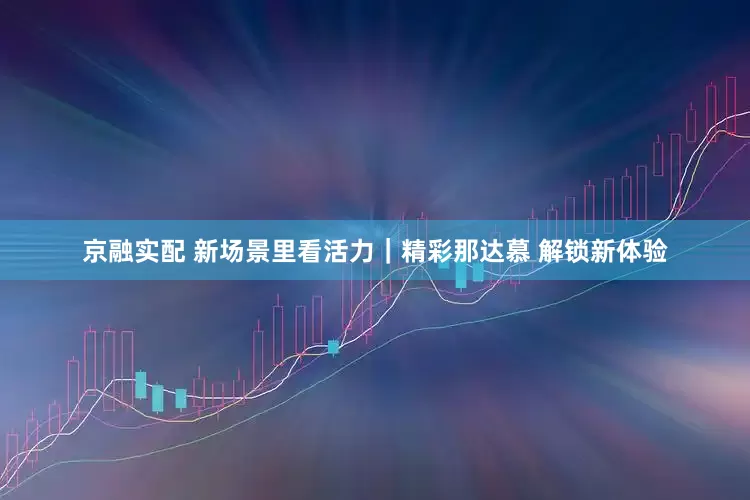 京融实配 新场景里看活力｜精彩那达慕 解锁新体验